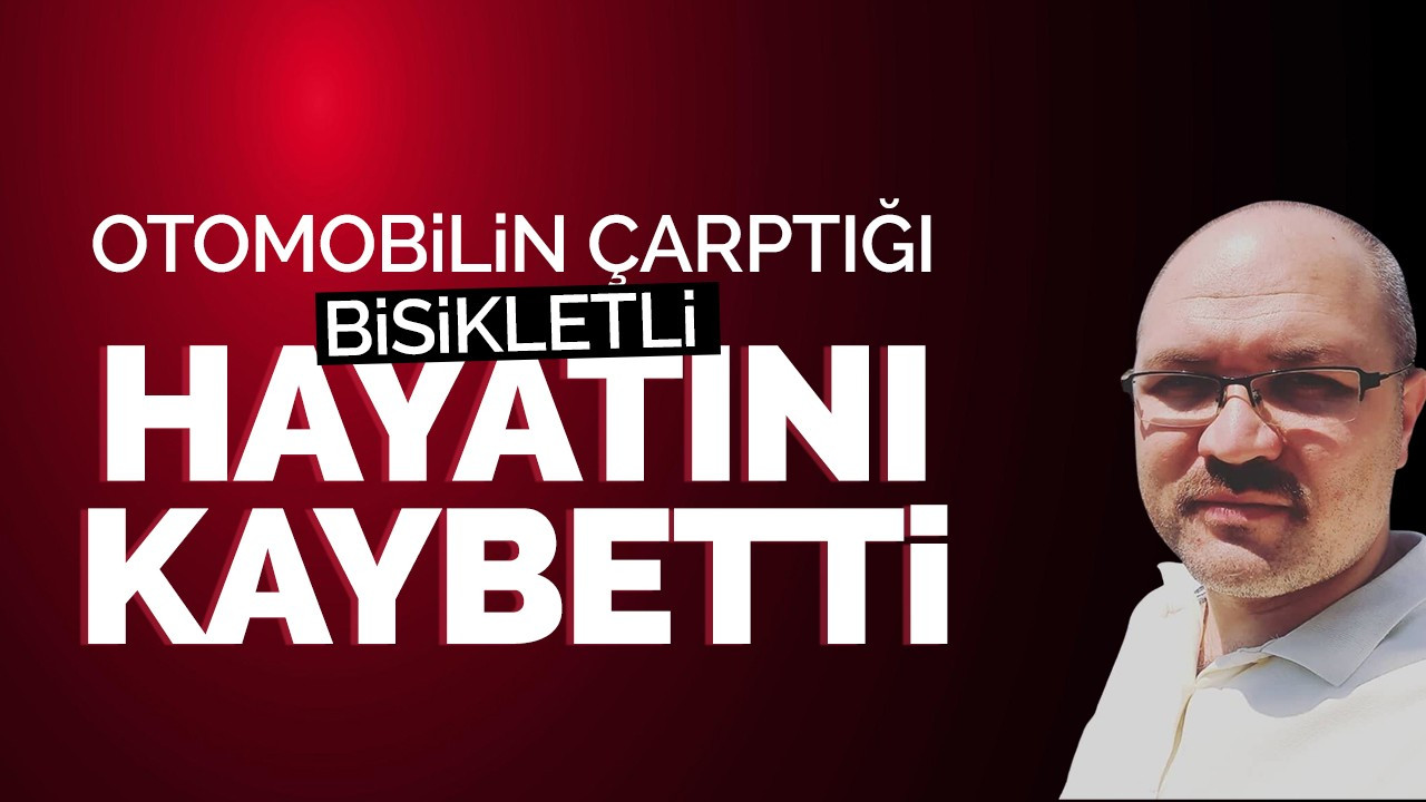 Otomobilin çarptığı bisikletli hayatını kaybetti