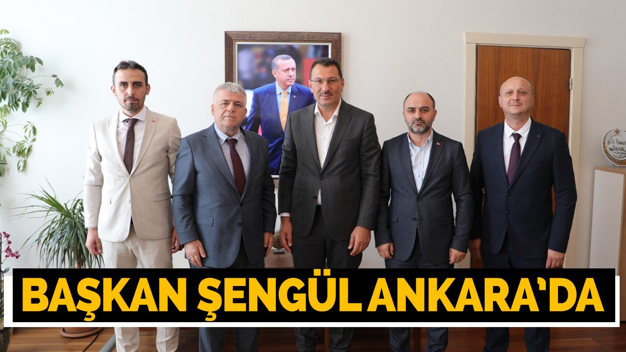 Başkan Şengül Ankara’da