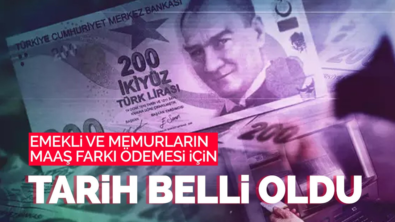 Emekli ve memurların maaş farkı ödemesi için tarih belli oldu