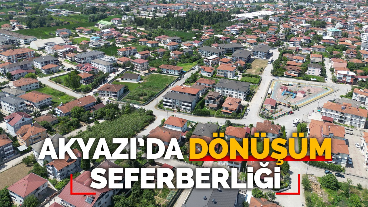 Akyazı'da dönüşüm seferberliği!