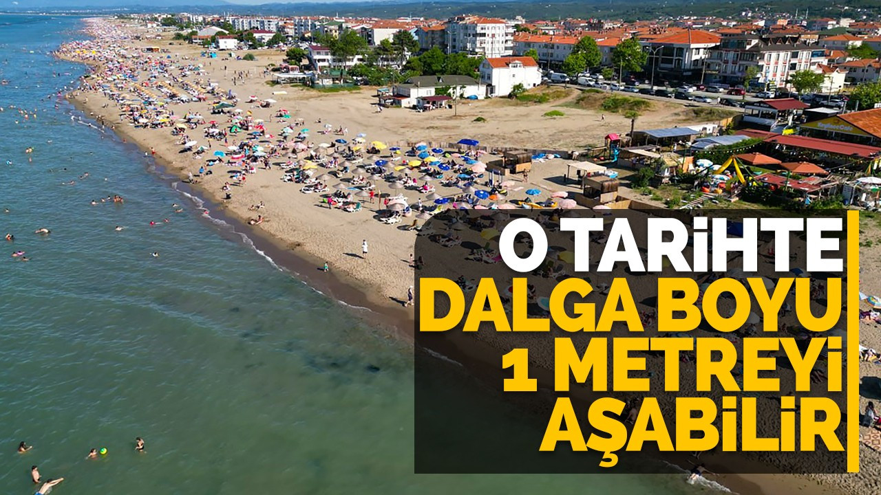 O tarihte dalga boyu 1 metreyi aşabilir