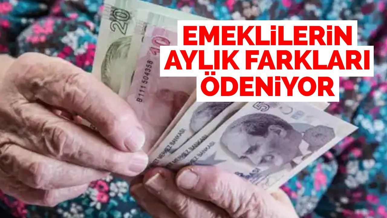 Emeklilerin aylık farkları ödeniyor