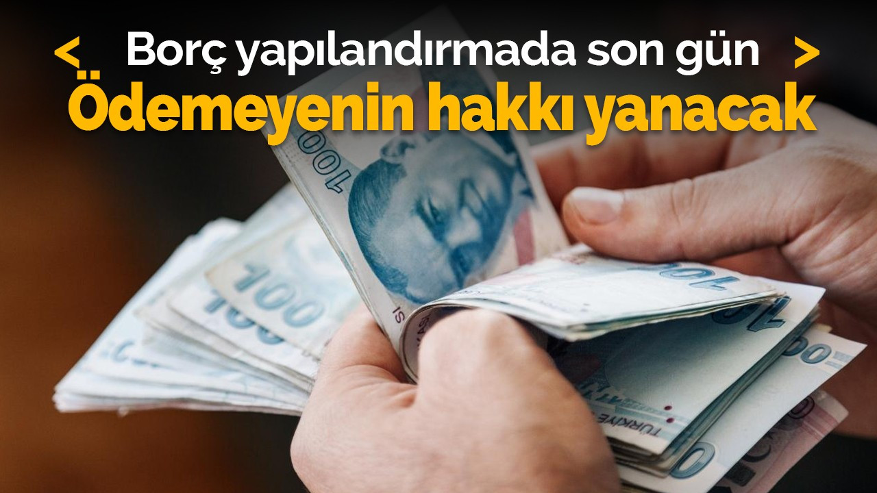 Borç yapılandırmada son gün