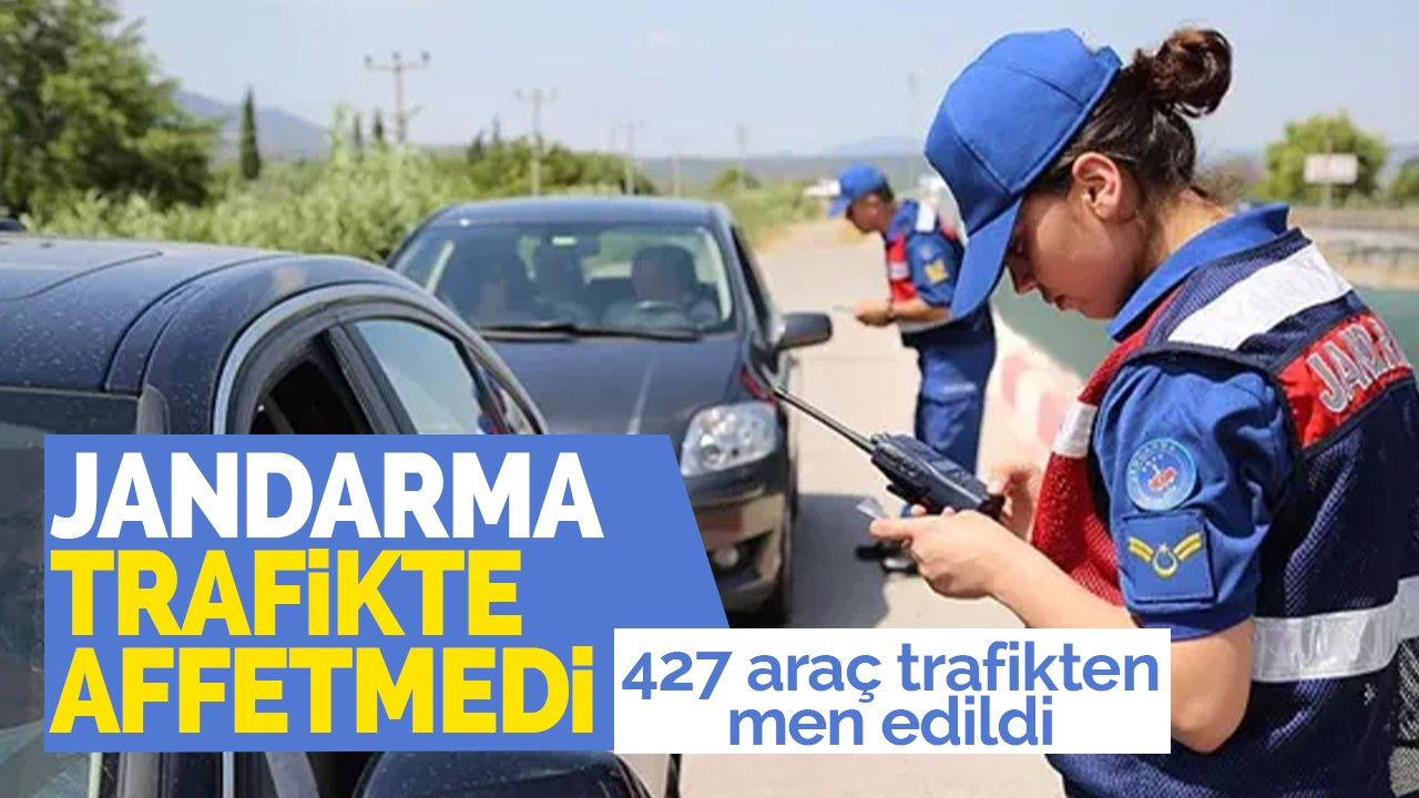 Jandarma trafikte affetmedi: 427 araç trafikten men edildi