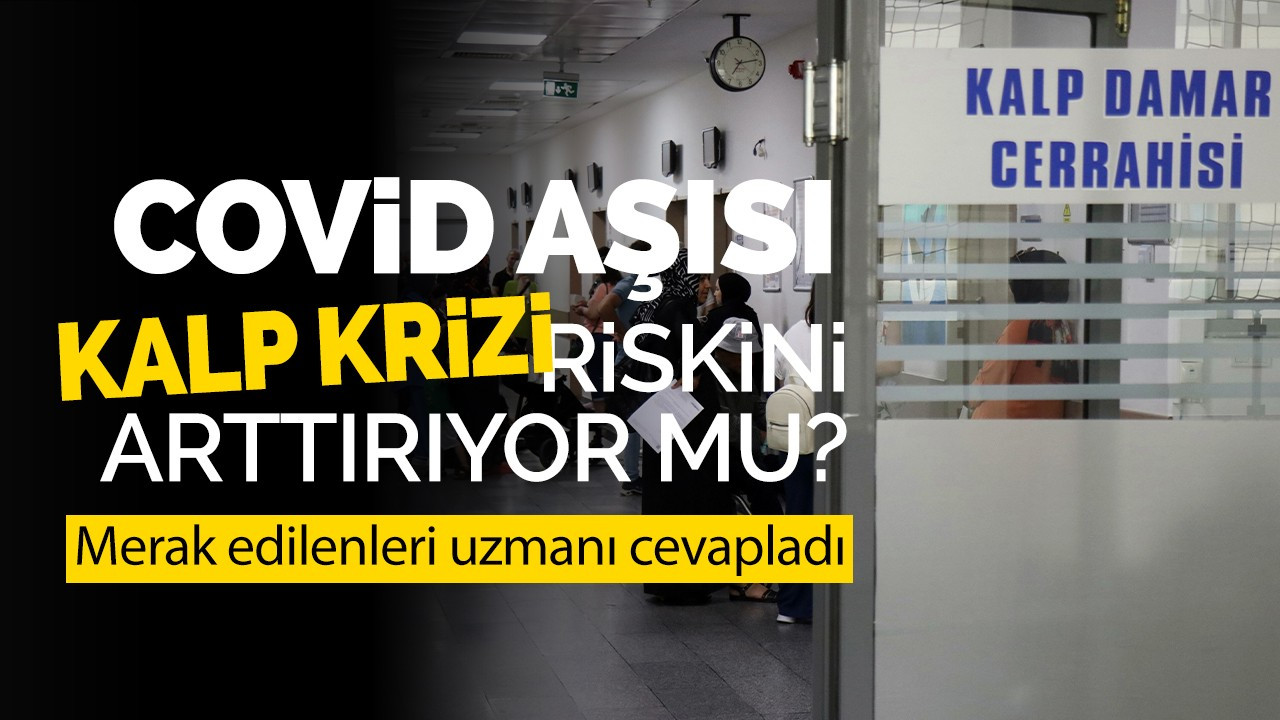 COVİD AŞISI KALP KRİZİ RİSKİNİ ARTTIRIYOR MU?