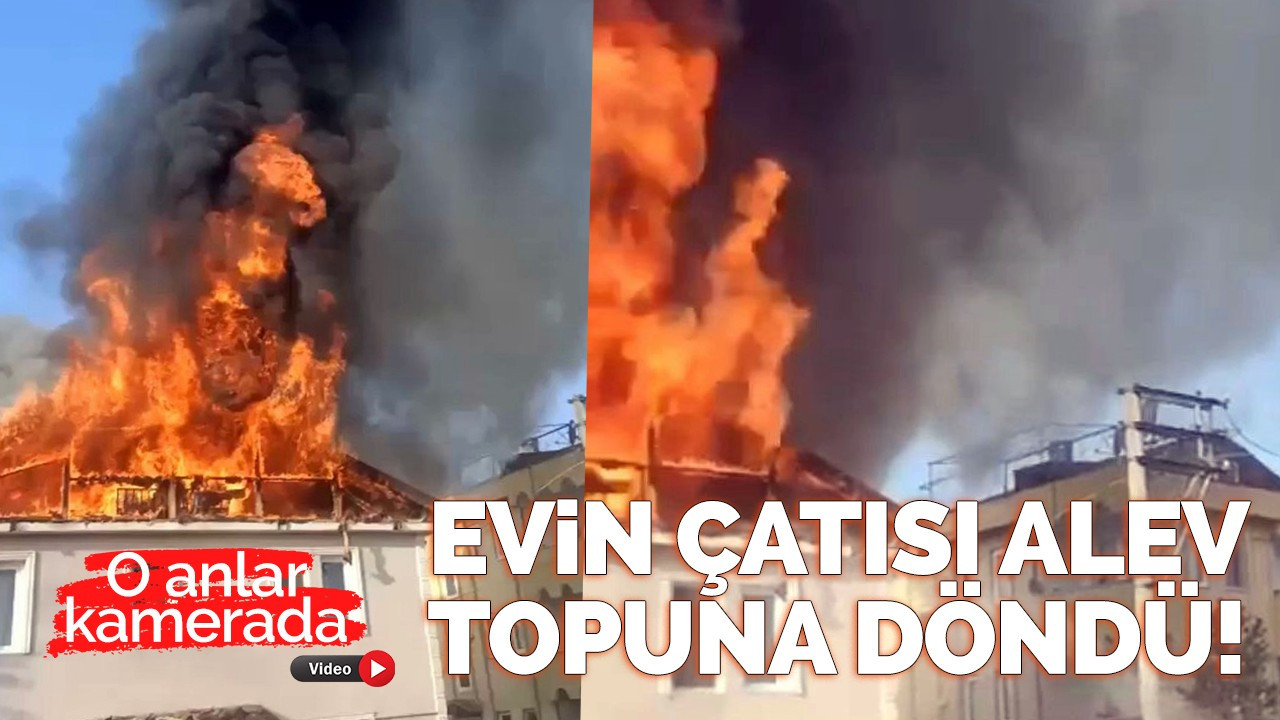 Evin çatısı alev topuna döndü!