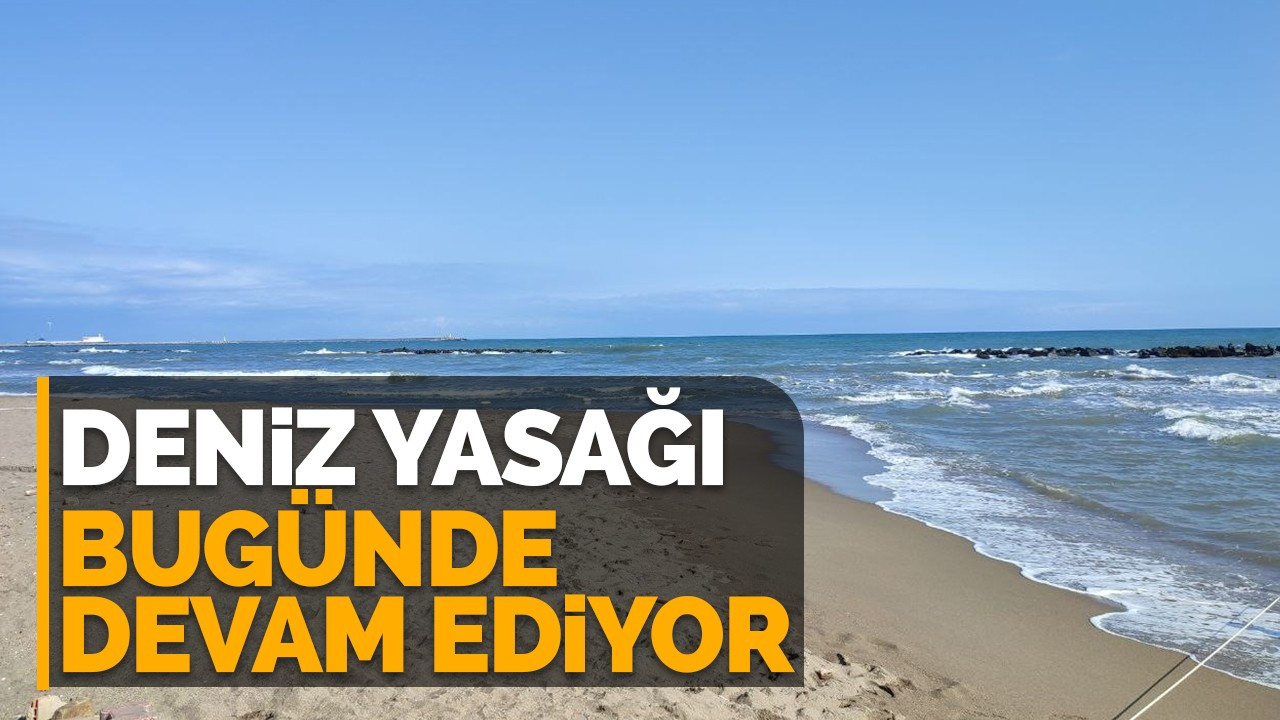 Deniz yasağı bugünde devam ediyor