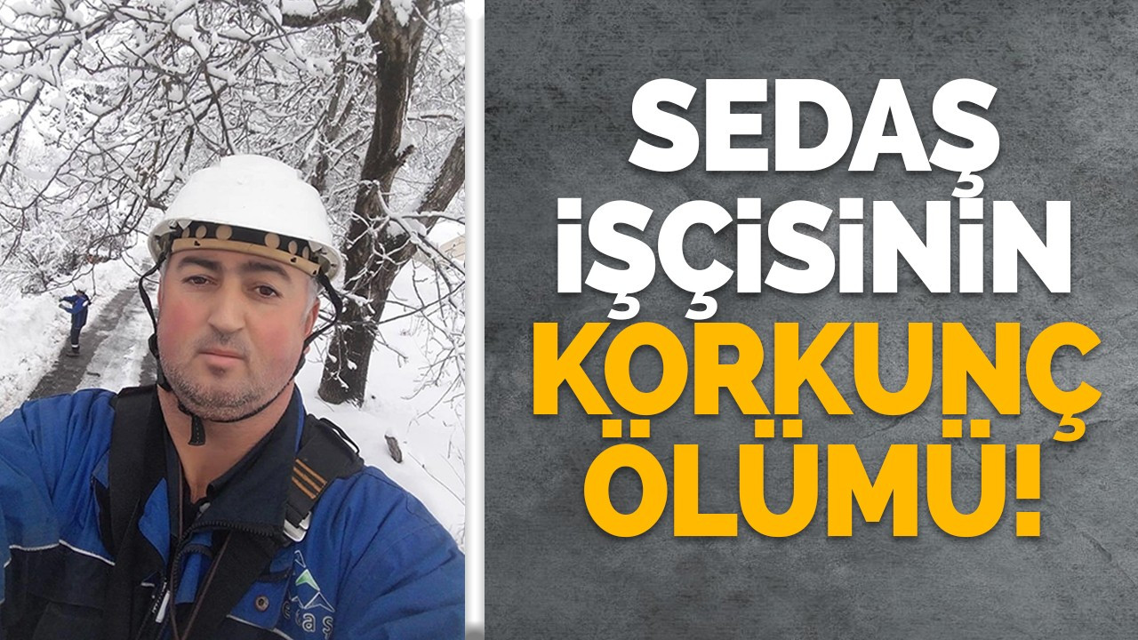 SEDAŞ işçisinin korkunç ölümü!