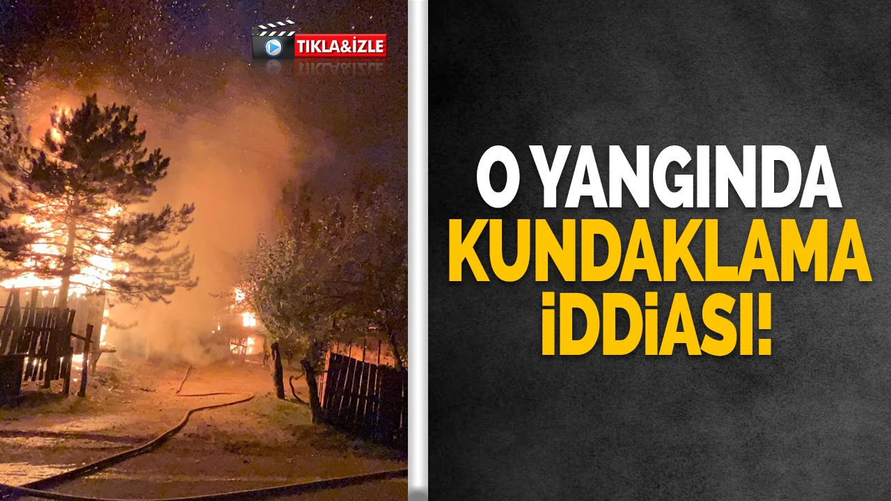 O yangında kundaklama iddiası!