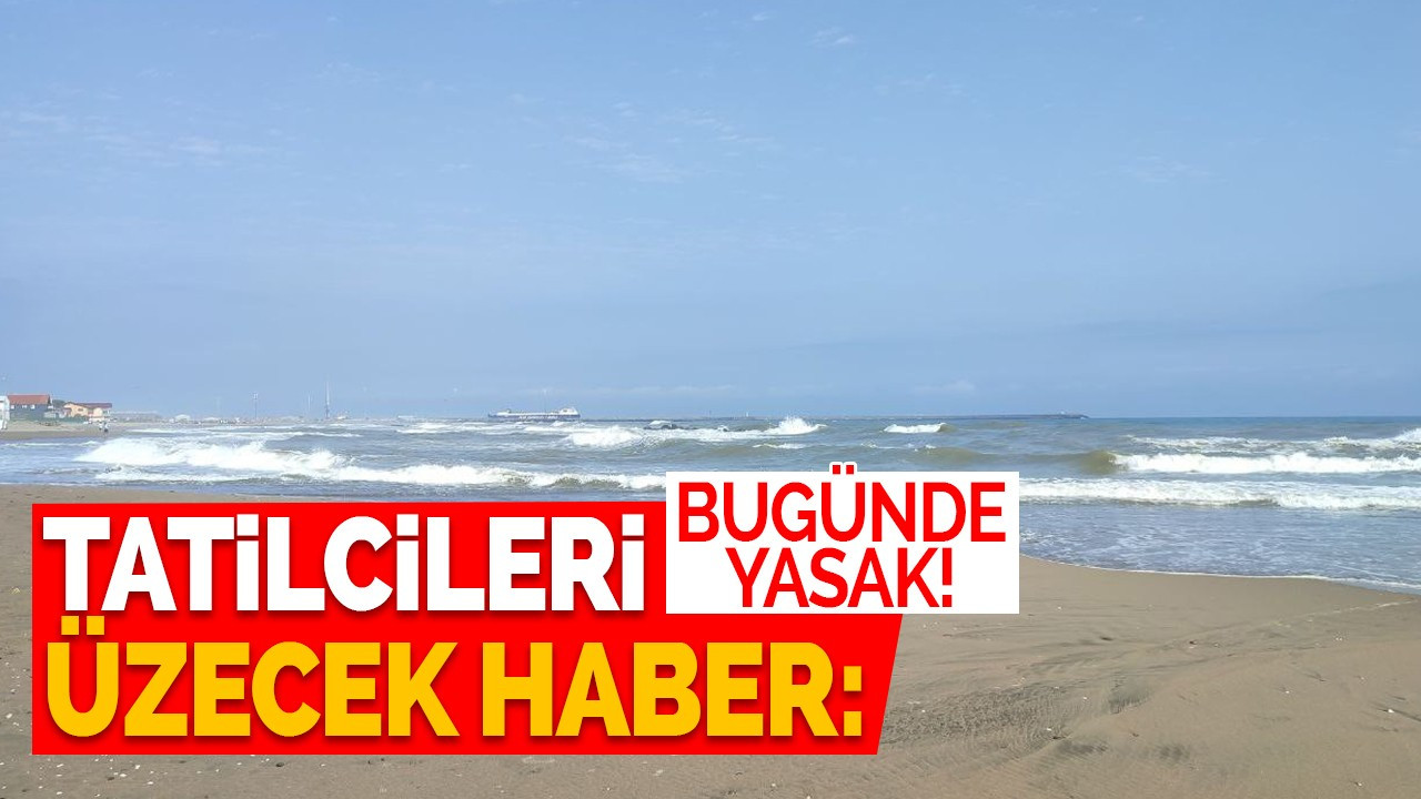 Tatilcileri üzecek haber: bugünde yasak!