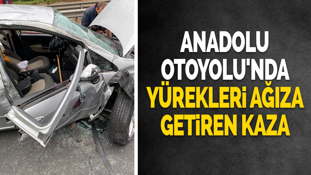 Anadolu Otoyolu'nda yürekleri ağıza getiren kaza