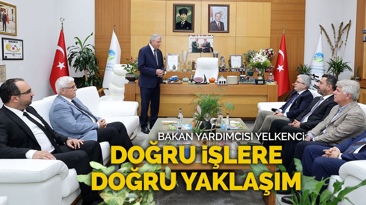 Bakan Yardımcısı Yelkenci: doğru işlere doğru yaklaşım