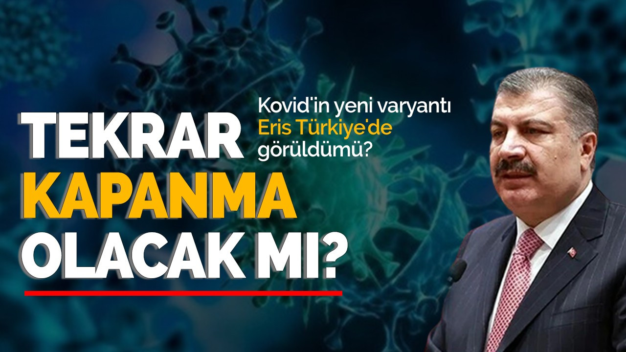 Bakan Koca duyurdu: Kovid'in yeni varyantı Eris Türkiye'de görüldü mü?