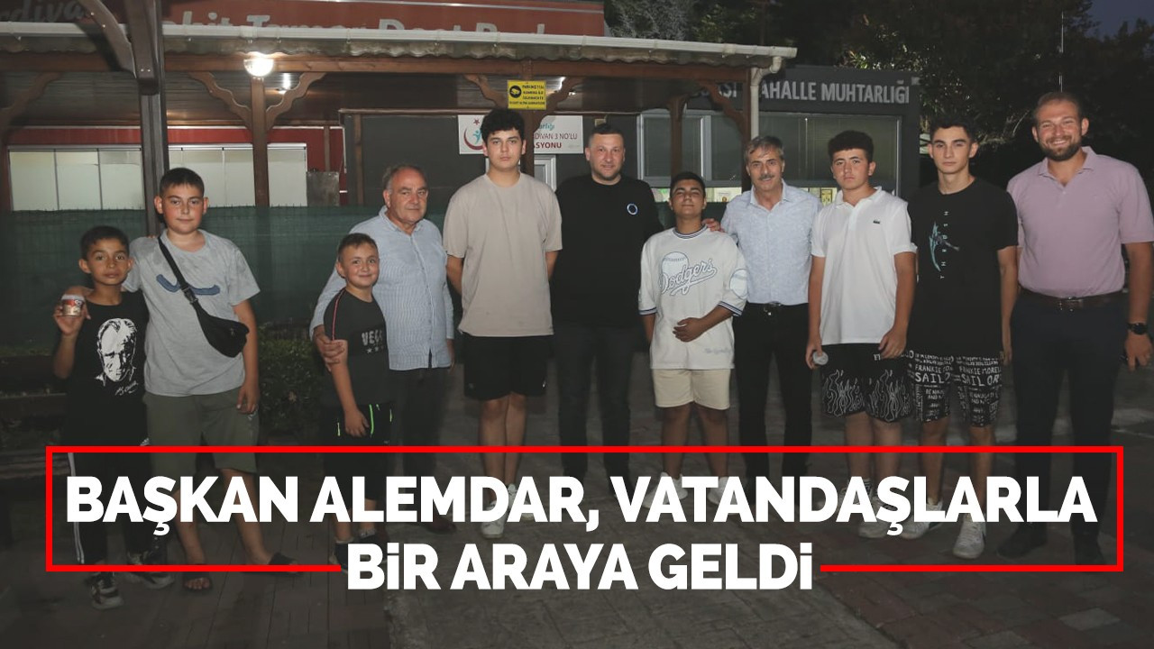 Başkan Alemdar, Vatandaşlarla Bir Araya Geldi