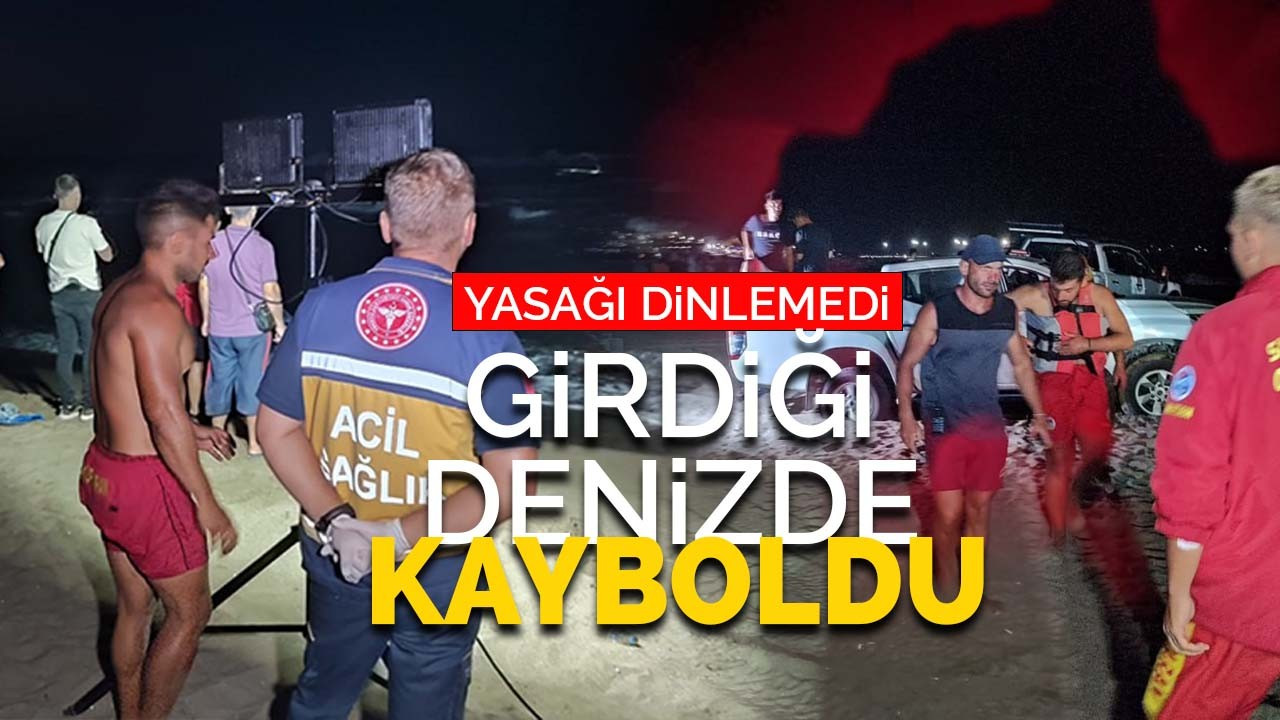 Yasağı dinlemedi girdiği denizde kayboldu!