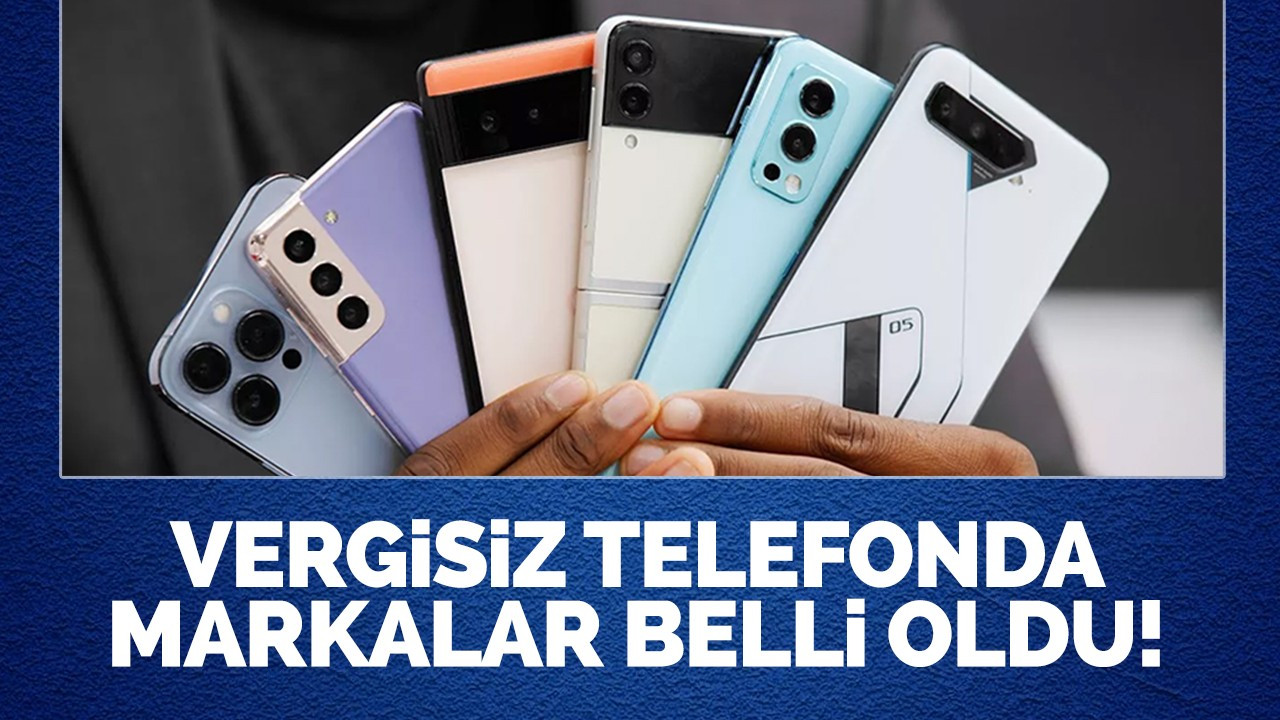 VERGİSİZ TELEFONDA MARKALAR BELLİ OLDU!