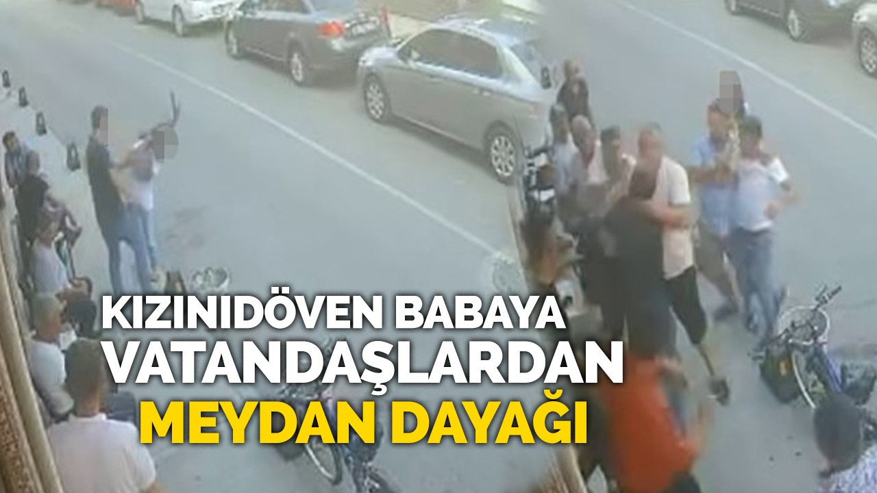 Kızını döven babaya meydan dayağı