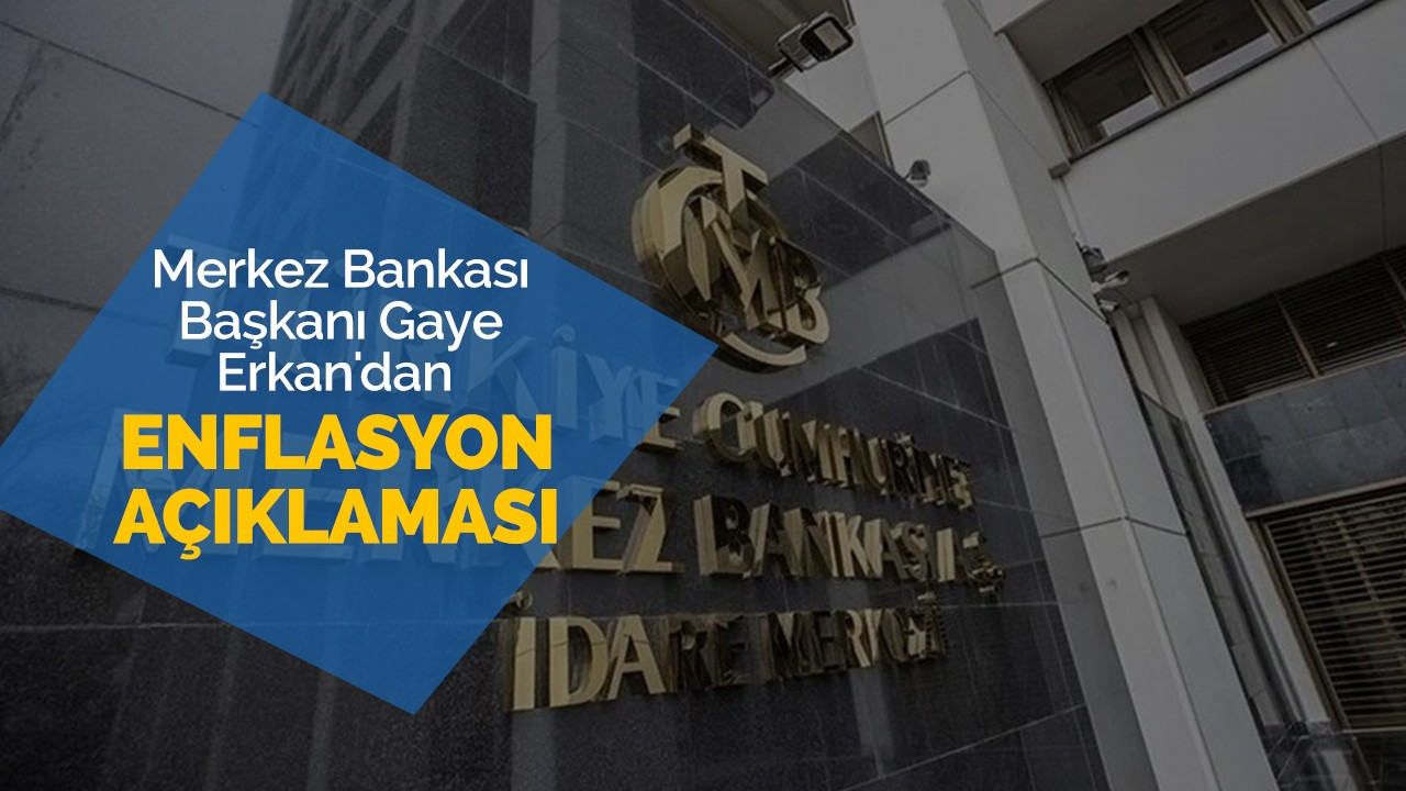 Merkez Bankası Başkanı Gaye Erkan'dan enflasyon açıklaması