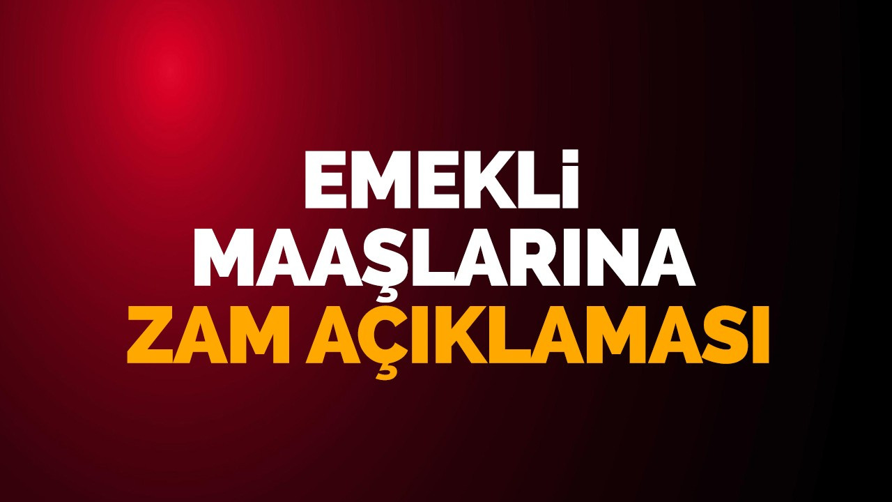 Emekli maaşlarına zam açıklaması