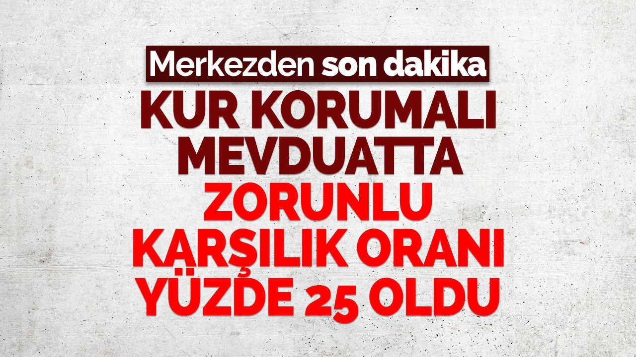 Kur Korumalı Mevduat'ta zorunlu karşılık oranı yükseltildi