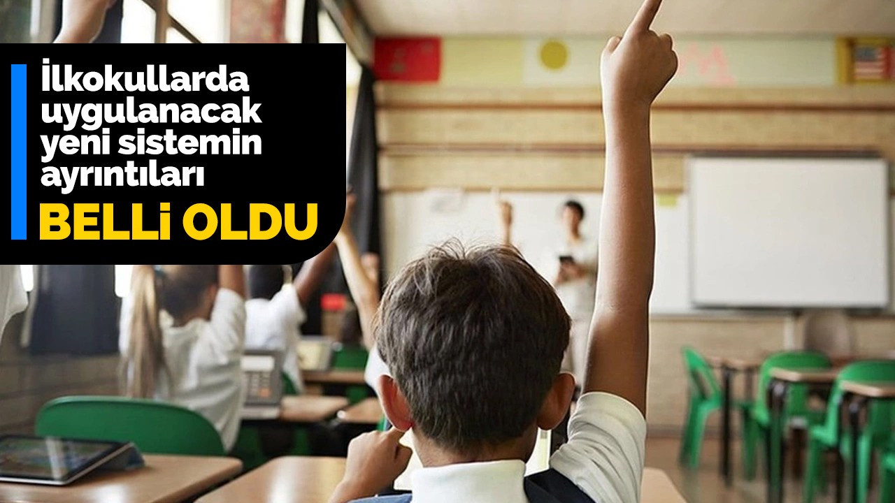 İlkokullarda uygulanacak yeni sistemin ayrıntıları belli oldu