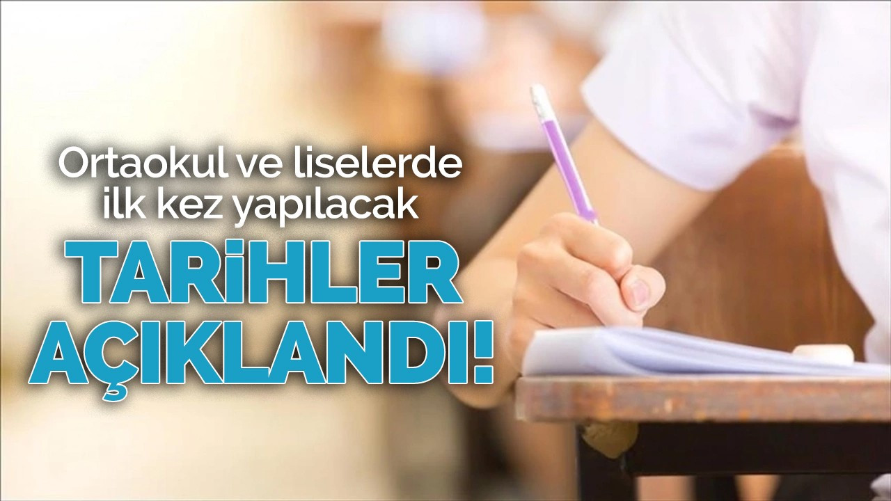 Ortaokul ve liselerde ilk kez yapılacak, tarihler açıklandı