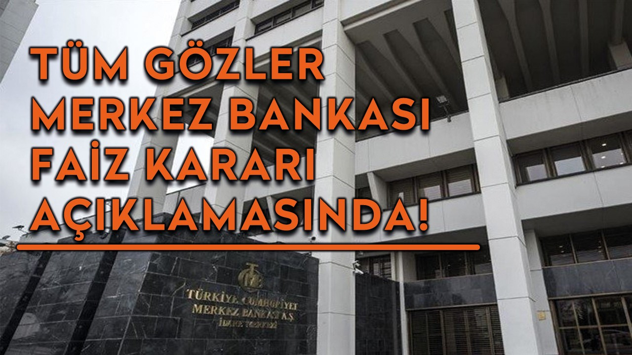 Tüm gözler Merkez Bankası faiz kararı açıklamasında !