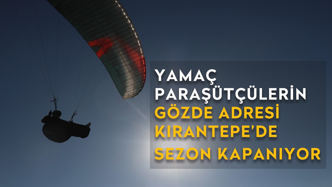Yamaç paraşütçülerin gözde adresi Kırantepe’de sezon kapanıyor