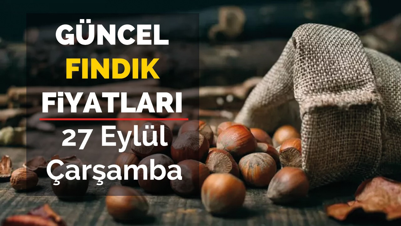 27 Eylül Çarşamba Güncel Fındık Fiyatları