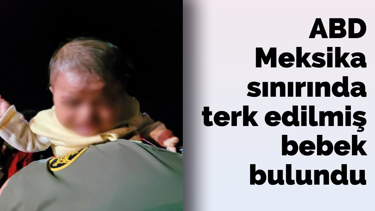 ABD-Meksika sınırında terk edilmiş bebek bulundu