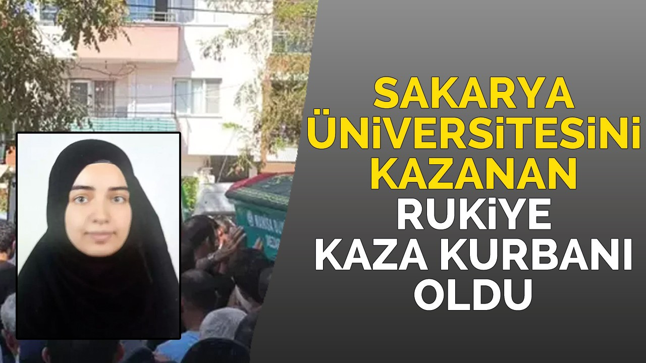 Sakarya Üniversitesini kazanan Rukiye kaza kurbanı oldu