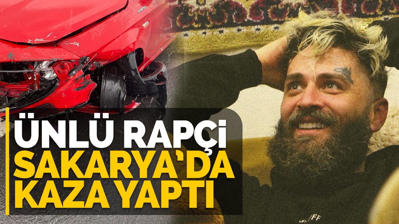 Ünlü Rapçi Sakarya’da kaza yaptı