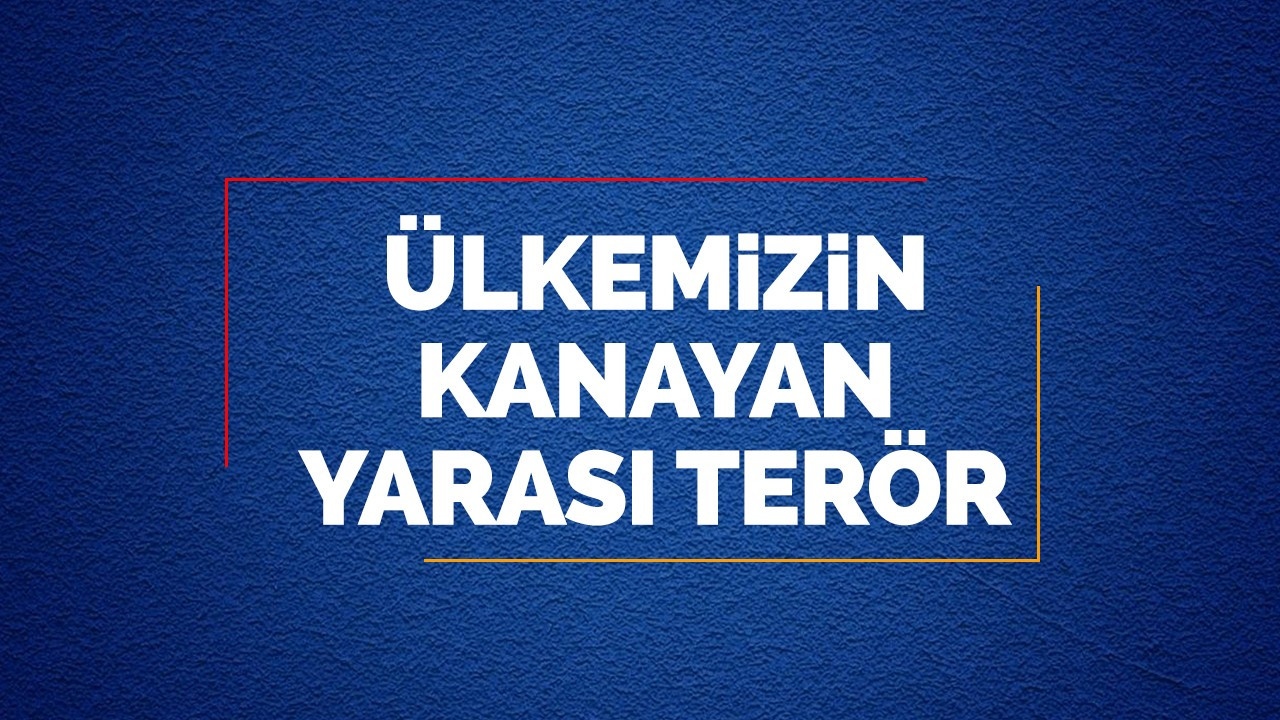 ÜLKEMİZİN KANAYAN YARASI TERÖR