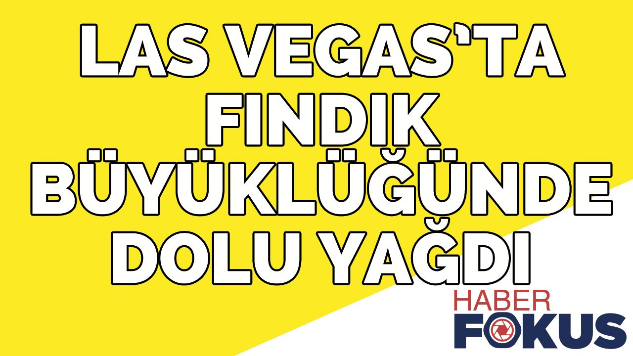 Las Vegas’ta fındık büyüklüğünde dolu yağdı