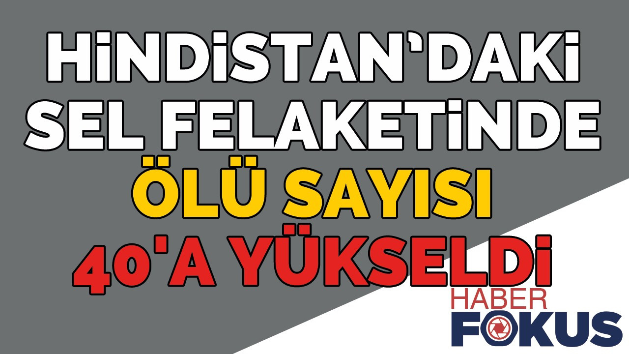 Hindistan’daki sel felaketinde ölü sayısı 40'a yükseldi