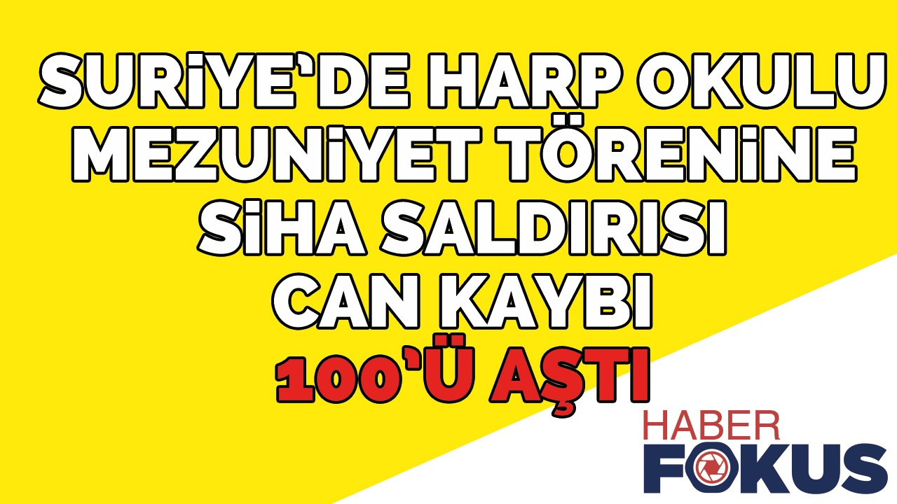 Suriye’de harp okulu mezuniyet törenine SİHA saldırısı: Can kaybı 100’ü aştı