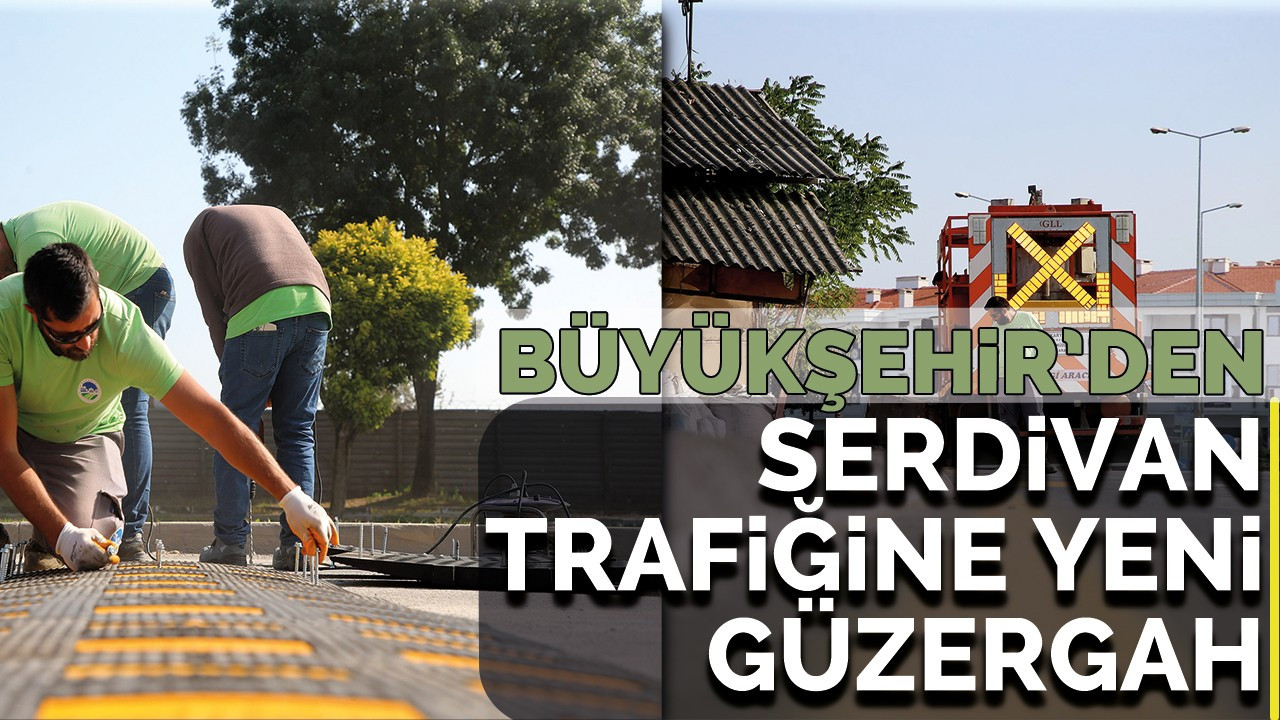 Büyükşehir’den Serdivan trafiğine yeni güzergah