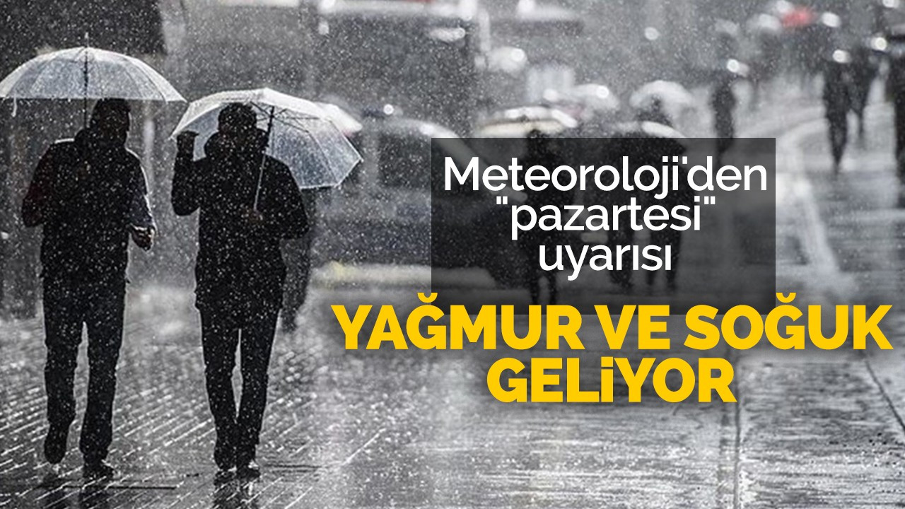 Meteoroloji'den "pazartesi" uyarısı! Yağmur ve soğuk geliyor