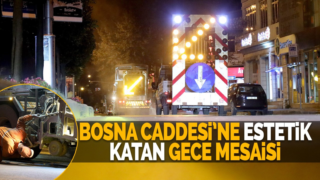 Bosna Caddesi’ne estetik katan gece mesaisi