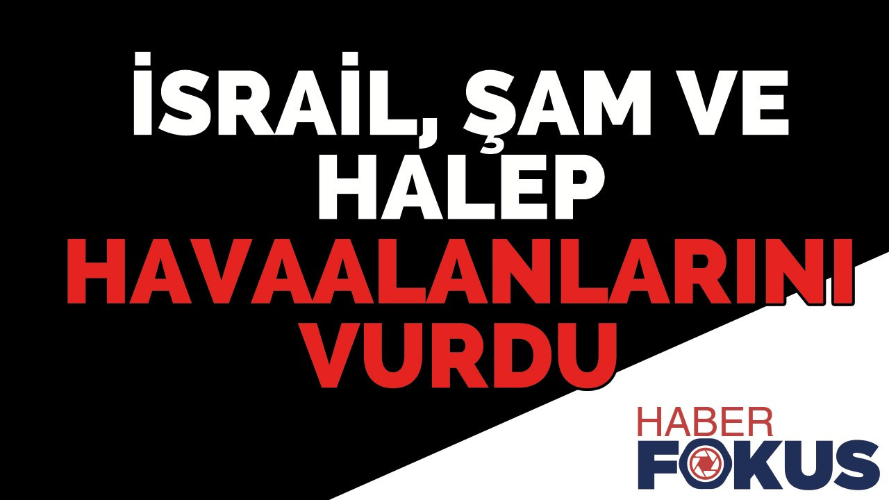 İsrail, Şam ve Halep Havaalanlarını vurdu