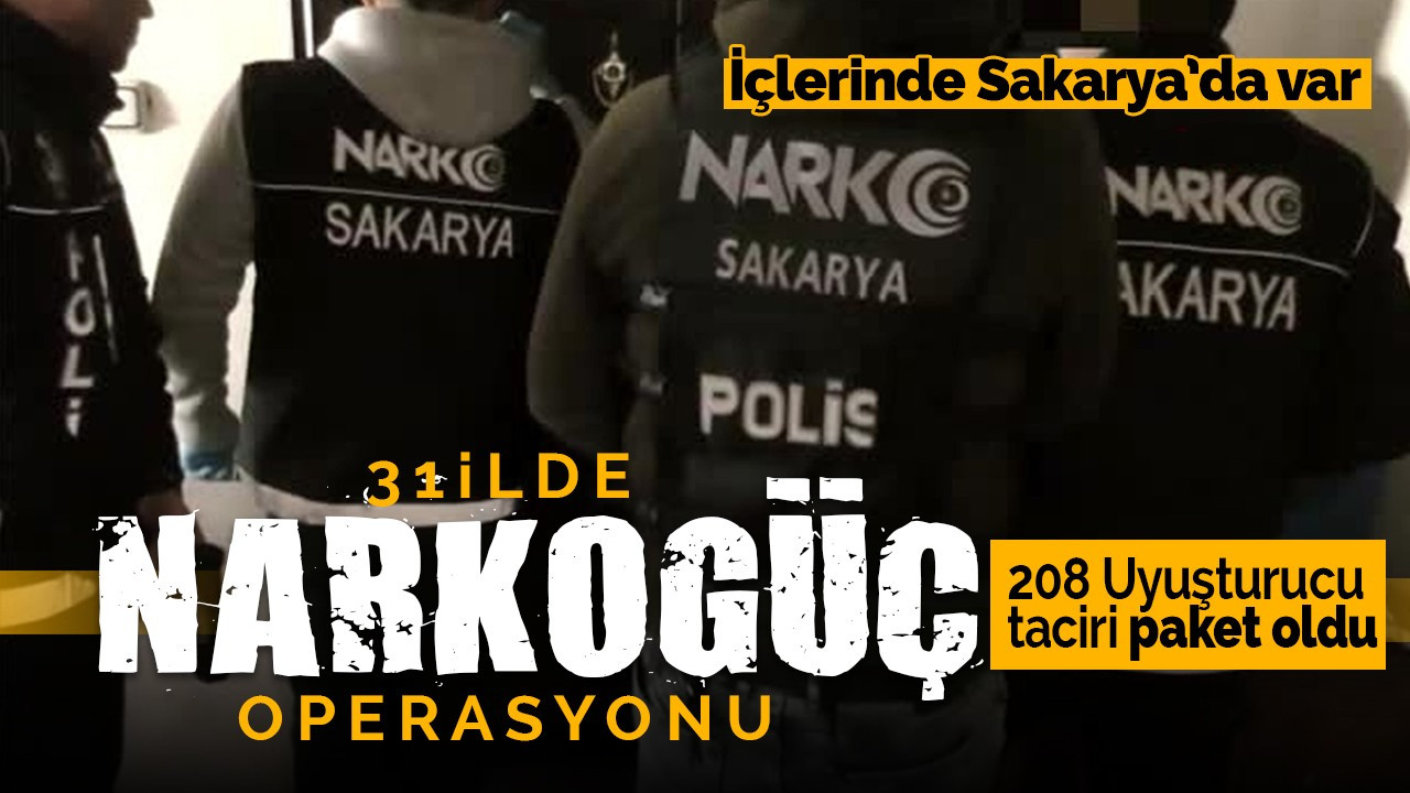 31 ilde uyuşturucu tacirlerine darbe: Sakarya'da o iller arasında!