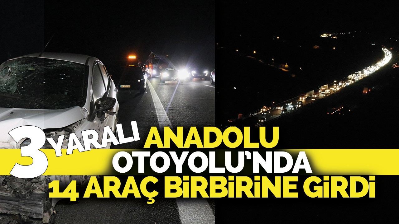 Anadolu Otoyolu’nda 14 araç birbirine girdi: 3 Yaralı