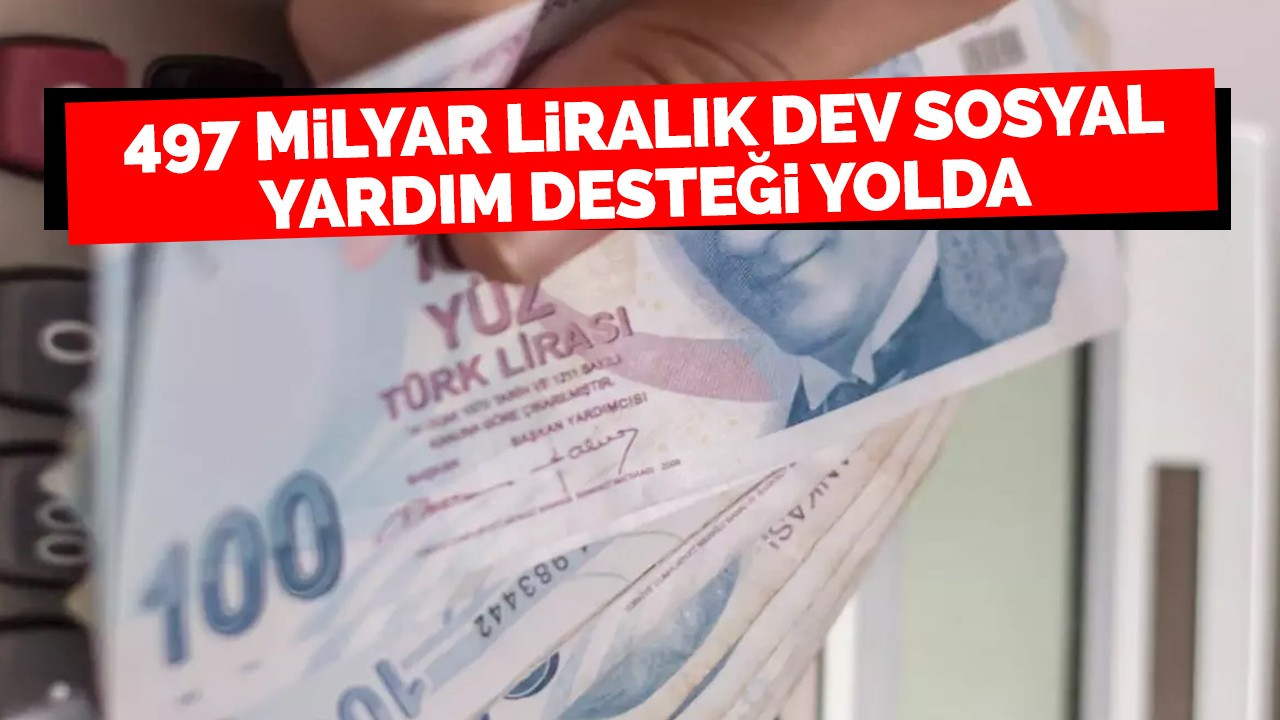 497 Milyar Liralık Dev Sosyal Yardım Desteği Yolda