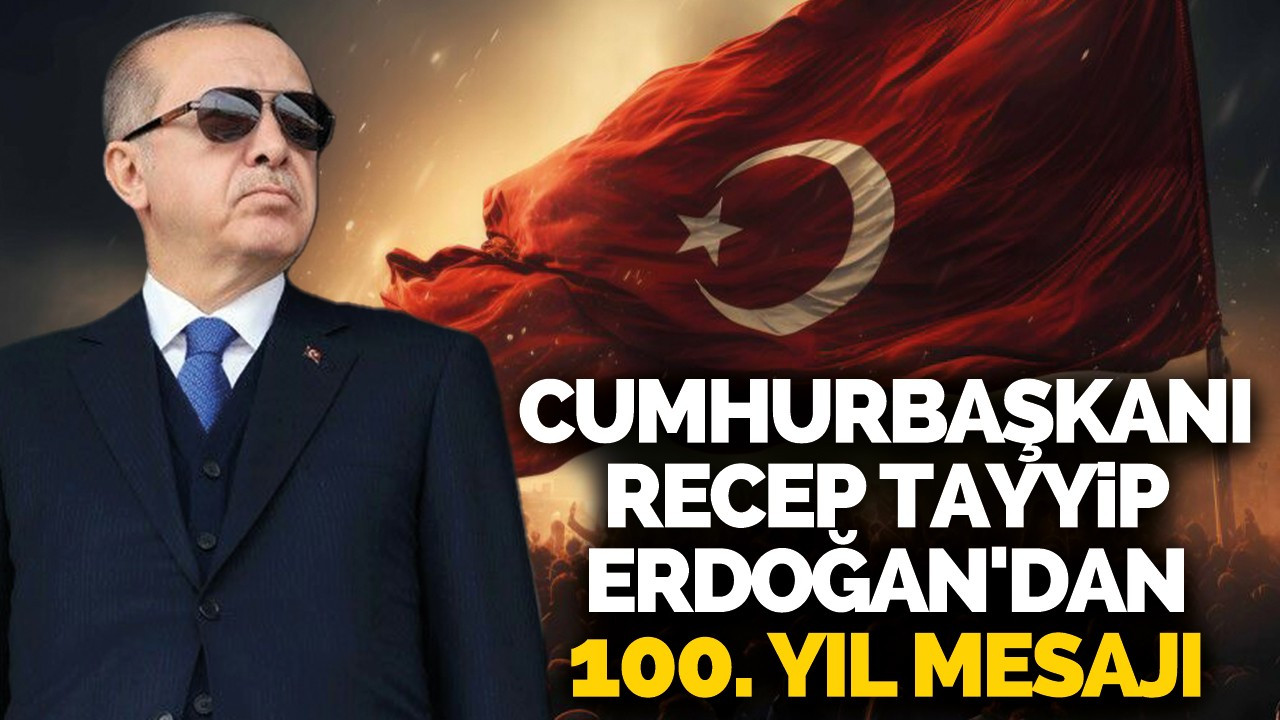 Cumhurbaşkanı Recep Tayyip Erdoğan'dan 100. Yıl Mesajı