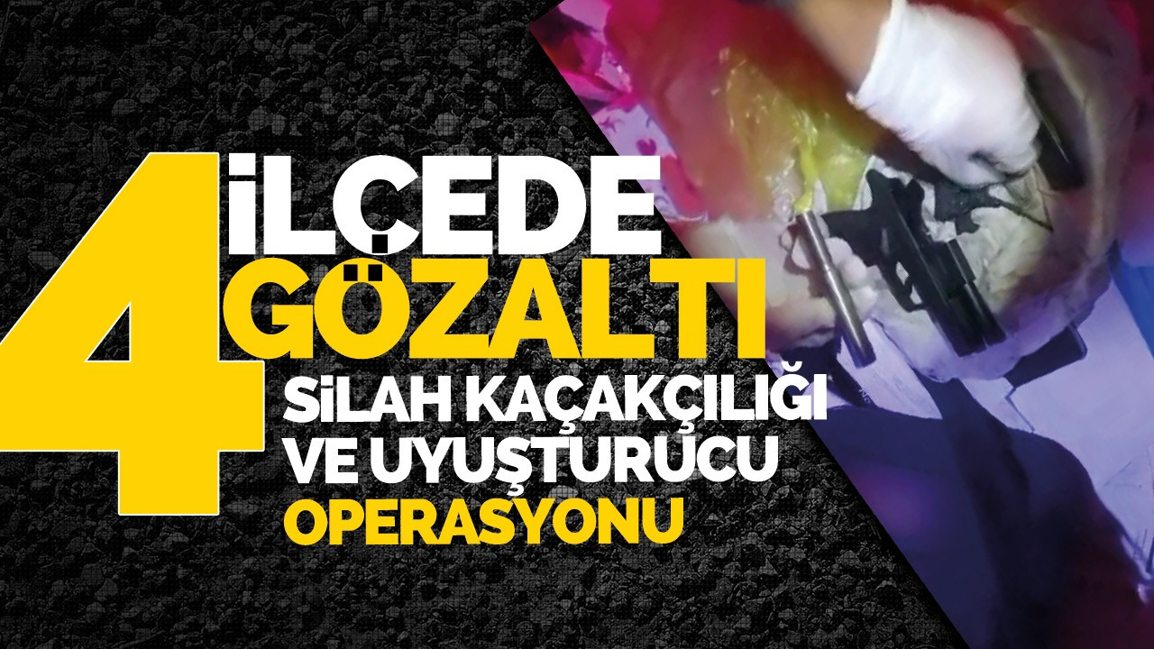 4 ilçede uyuşturucu ve silah kaçakçılığı operasyonu: 4 gözaltı