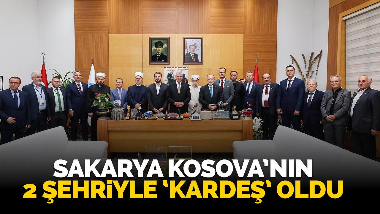 Sakarya Kosova’nın 2 şehriyle ‘kardeş’ oldu