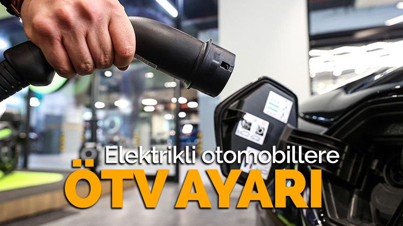 Elektrikli otomobillerin ÖTV matrahında düzenleme