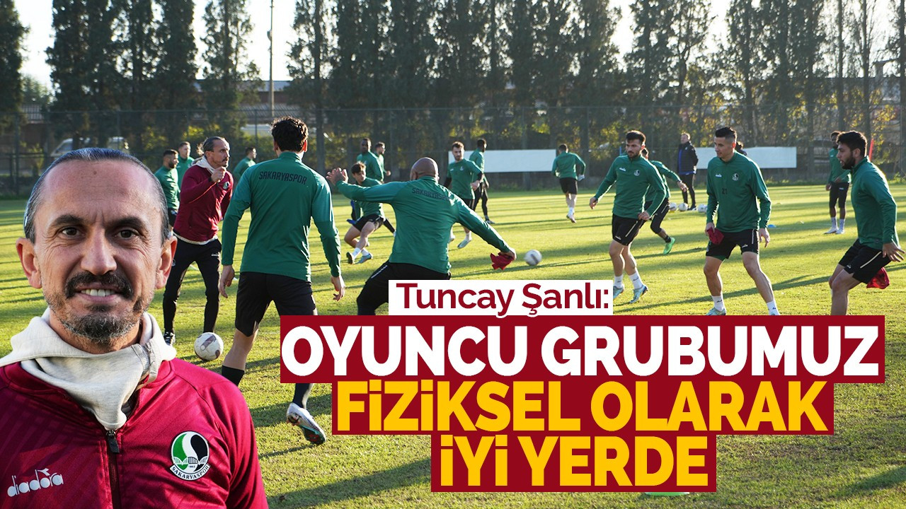 ŞANLI: OYUNCU GRUBUMUZ FİZİKSEL OLARAK İYİ YERDE