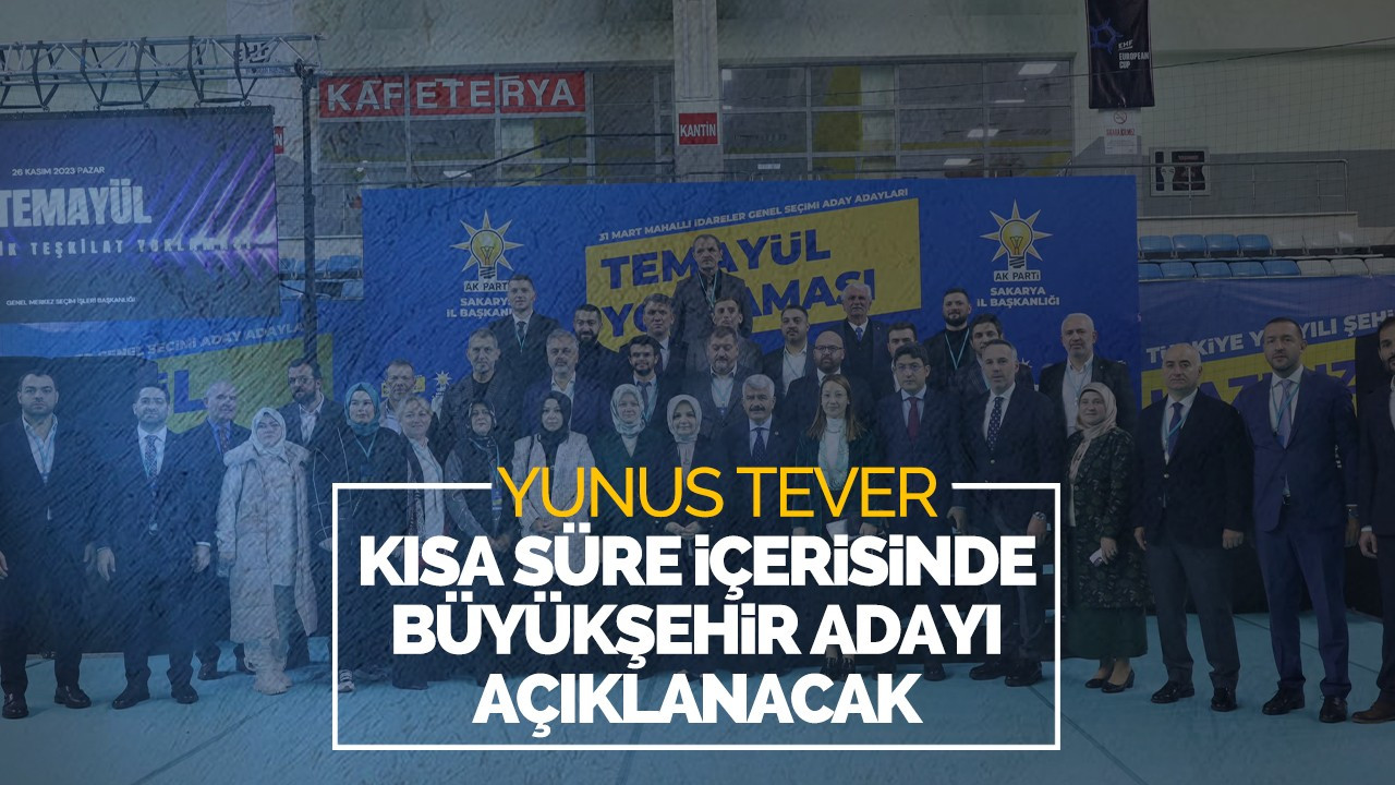 AK Parti İl Başkanı Yunus Tever: Kısa süre içerisinde büyükşehir adayı açıklanacak