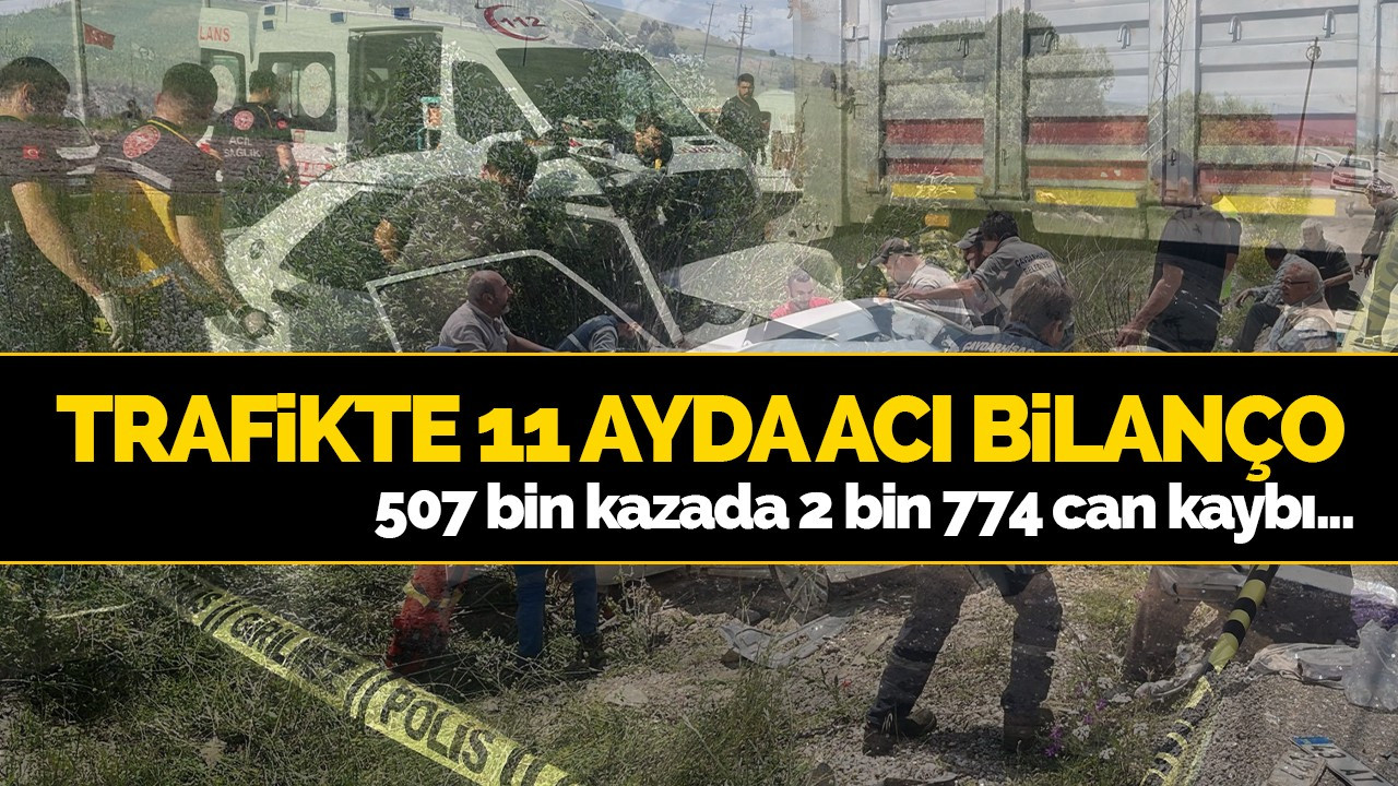 Trafikte 11 ayda acı bilanço...507 bin kazada 2 bin 774 can kaybı...